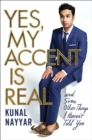 Image for Yes, My Accent Is Real : And Some Other Things I Haven&#39;t Told You
