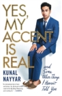 Image for Yes, My Accent Is Real : And Some Other Things I Haven&#39;t Told You