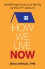 Image for How We Live Now: Redefining Home and Family in the 21st Century