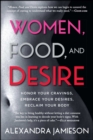 Image for Women, Food, and Desire: Embrace Your Cravings, Make Peace with Food, Reclaim Your Body