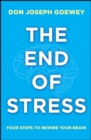 Image for The end of stress: four steps to rewire your brain
