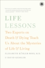 Image for Life Lessons : Two Experts on Death and Dying Teach Us About the Mysteries of Life and Living