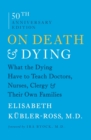 Image for On death &amp; dying  : what the dying have to teach doctors, nurses, clergy &amp; their own families