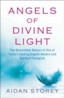 Image for Angels of Divine Light : The Remarkable Memoir of One of Today&#39;s Leading Angelic Healers and Spiritual Therapists