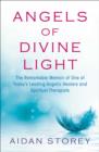 Image for Angels of Divine Light: The Remarkable Memoir of One of Today&#39;s Leading Angelic Healers and Spiritual Therapists