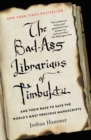 Image for The bad-ass librarians of Timbuktu and their race to save the world&#39;s most precious manuscripts