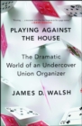 Image for Playing Against the House: The Dramatic World of an Undercover Union Organizer