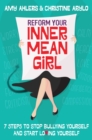 Image for Reform your inner mean girl: 7 steps to stop bullying yourself and start loving yourself