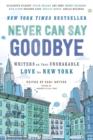 Image for Never Can Say Goodbye : Writers on Their Unshakable Love for New York