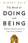 Image for The book of doing and being  : rediscovering creativity in life, love, and work