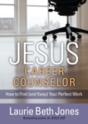 Image for Jesus, Career Counselor : How to Find (and Keep) Your Perfect Work