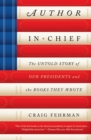 Image for Author in Chief: The Untold Story of Our Presidents and the Books They Wrote