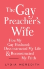 Image for The Gay Preacher&#39;s Wife : How My Gay Husband Deconstructed My Life and Reconstructed My Faith