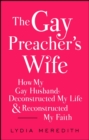 Image for The gay preacher&#39;s wife: how my gay husband deconstructed my life and reconstructed my faith