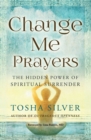 Image for Change me prayers: the hidden power of spiritual surrender