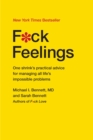 Image for F*ck feelings  : one shrink&#39;s practical advice for managing all life&#39;s impossible problems
