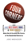 Image for Four Corners : How UNC, N.C. State, Duke, and Wake Forest Made North Carolina the Center of the Basketball Universe