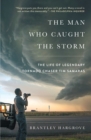 Image for Man Who Caught the Storm: The Life of Legendary Tornado Chaser Tim Samaras