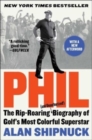 Image for Phil : The Rip-Roaring (and Unauthorized!) Biography of Golf&#39;s Most Colorful Superstar