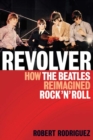 Image for Revolver: how the Beatles reimagined rock &#39;n&#39; roll