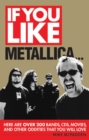 Image for If You Like Metallica...: Here Are Over 200 Bands, CDs, Movies and Other Oddities That You Will Love