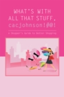 Image for What&#39;S with All That Stuff,Cacjohnson!#@!: (A Shopper&#39;S Guide to Better Shopping)