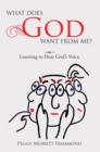 Image for What Does God Want from Me?: Learning to Hear God&#39;S Voice