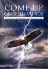 Image for Come Up on Jesus Wings : An Invitation to Soar with Christ Above the Storms of Life