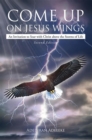 Image for Come up on Jesus Wings: An Invitation to Soar with Christ Above the Storms of Life