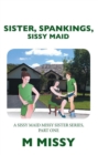 Image for Sister, Spankings, Sissy Maid: A Sissy Maid Missy Sister Series, Part One