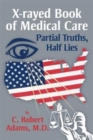 Image for X-Rayed Book of Medical Care : Partial Truths, Half Lies