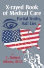 Image for X-Rayed Book of Medical Care: Partial Truths, Half Lies