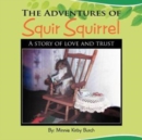 Image for The Adventures of SQUIR SQUIRREL : A story of love and trust