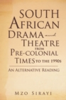 Image for South African Drama and Theatre from Pre-Colonial Times to the 1990S: an Alternative Reading