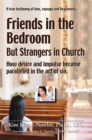 Image for Friends in the Bedroom but Strangers in Church: The Satanic Seduction of Sexuality Infiltrating God&#39;S Church