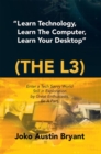 Image for &amp;quot;Learn Technology, Learn the Computer, Learn Your Desktop&amp;quot; (The L3): Enter a Tech Savvy World Still in Exploration by Great Enthusiasts. Be a Part.