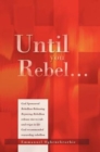 Image for Until You Rebel. : God Sponsored Rebellion Releasing Rejoicing Rebellion Release Rise to Rule and Reign in Life God Recommended Rewarding