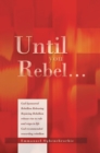 Image for Until You Rebel..: God Sponsored Rebellion Releasing Rejoicing Rebellion Release Rise to Rule and Reign in Life God Recommended Rewarding Rebellion