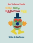 Image for Silly, Silly, Eggleton Egg : Meet the Egg&#39;s of Eggville
