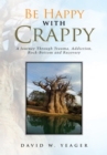 Image for Be Happy with Crappy: A Journey Through Trauma, Addiction, Rock-Bottom and Recovery