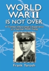 Image for World War 2 Is Not Over: A Combat Infantryman&#39;s Experience in a German Pow Camp