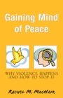 Image for Gaining Mind of Peace: Why Violence Happens and How to Stop It