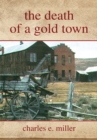 Image for The death of a gold town: an editor&#39;s recovery of past village life