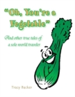 Image for Oh, You&#39;re a Vegetable: And Other True Tales of a Solo World Traveler