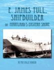 Image for E. James Tull, Shipbuilder on Maryland&#39;s Eastern Shore
