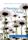 Image for Choosing to Change: Addiction Is Everywhere...And I Am Not an Addict