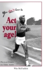 Image for You Don&#39;t Have to Act Your Age: Physical Fitness for Older Adults