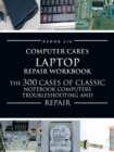 Image for Computercare&#39;s Laptop Repair Workbook : The 300 Cases of Classic Notebook Computers Troubleshooting and Repair