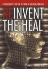 Image for Reinvent the Heal : A Philosophy for the Reform of Medical Practice
