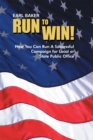 Image for Run to Win!: How You Can Run a Successful Campaign  for Local or State Public Office